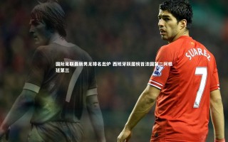 牛8体育-国际足联最新男足排名出炉 西班牙跃居榜首法国第二阿根廷第三