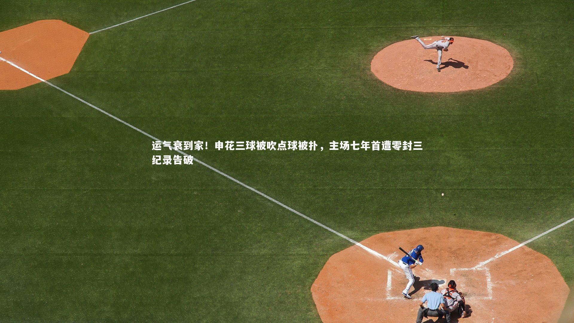 牛8体育：运气衰到家！申花三球被吹点球被扑，主场七年首遭零封三纪录告破-第2张图片-牛八体育 (中国)官方网站